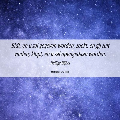 Picture 06 - Mattheüs 7:7 NLD - Bidt, en u zal gegeven worden; zoekt, en gij zult - Bible Verse Picture