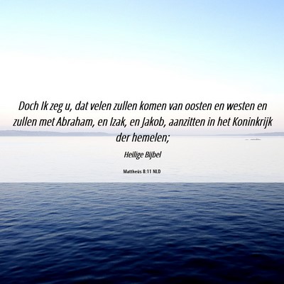 Picture 06 - Mattheüs 8:11 NLD - Doch Ik zeg u, dat velen zullen komen van oosten - Bible Verse Picture