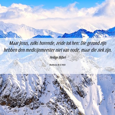 Picture 06 - Mattheüs 9:12 NLD - Maar Jezus, zulks horende, zeide tot hen: Die - Bible Verse Picture