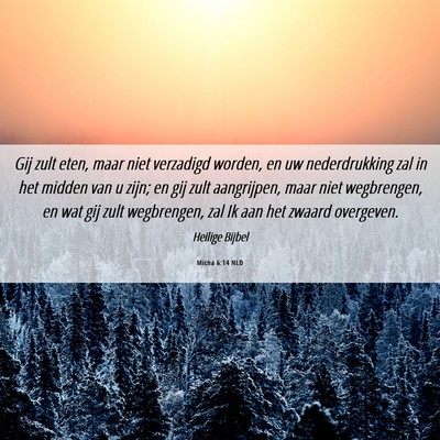 Picture 06 - Micha 6:14 NLD - Gij zult eten, maar niet verzadigd worden, en uw - Bible Verse Picture