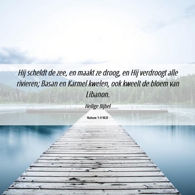 Picture 06 - Nahum 1:4 NLD - Hij scheldt de zee, en maakt ze droog, en Hij - Bible Verse Picture