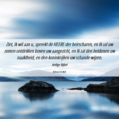 Picture 06 - Nahum 3:5 NLD - Ziet, Ik wil aan u, spreekt de HEERE der - Bible Verse Picture