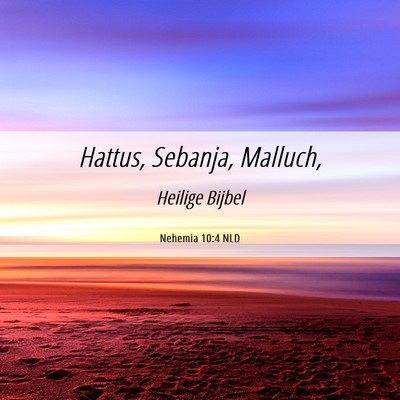 Picture 06 - Nehemia 10:4 NLD - Hattus, Sebanja, - Bible Verse Picture
