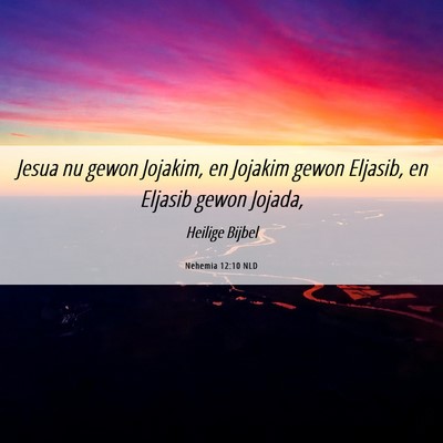 Picture 06 - Nehemia 12:10 NLD - Jesua nu gewon Jojakim, en Jojakim gewon Eljasib, - Bible Verse Picture