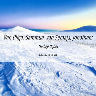 Picture 06 - Nehemia 12:18 NLD - Van Bilga, Sammua; van Semaja, - Bible Verse Picture