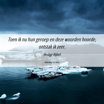 Picture 06 - Nehemia 5:6 NLD - Toen ik nu hun geroep en deze woorden hoorde, - Bible Verse Picture