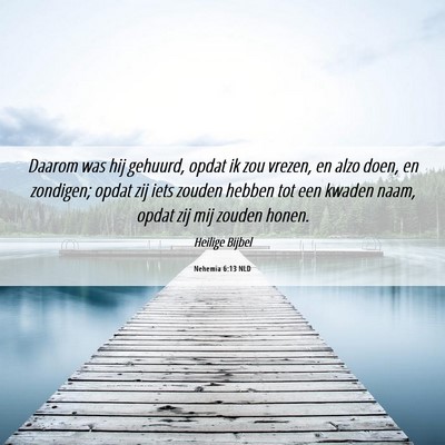 Picture 06 - Nehemia 6:13 NLD - Daarom was hij gehuurd, opdat ik zou vrezen, en - Bible Verse Picture
