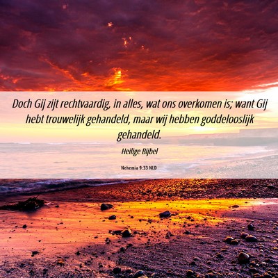 Picture 06 - Nehemia 9:33 NLD - Doch Gij zijt rechtvaardig, in alles, wat ons - Bible Verse Picture