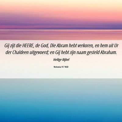 Picture 06 - Nehemia 9:7 NLD - Gij zijt die HEERE, de God, Die Abram hebt - Bible Verse Picture