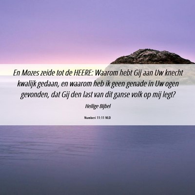 Picture 06 - Numberi 11:11 NLD - En Mozes zeide tot de HEERE: Waarom hebt Gij aan - Bible Verse Picture