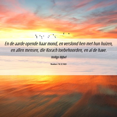 Picture 06 - Numberi 16:32 NLD - En de aarde opende haar mond, en verslond hen met - Bible Verse Picture