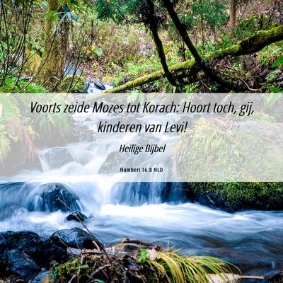Picture 06 - Numberi 16:8 NLD - Voorts zeide Mozes tot Korach: Hoort toch, gij, - Bible Verse Picture
