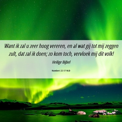 Picture 06 - Numberi 22:17 NLD - Want ik zal u zeer hoog vereren, en al wat gij - Bible Verse Picture