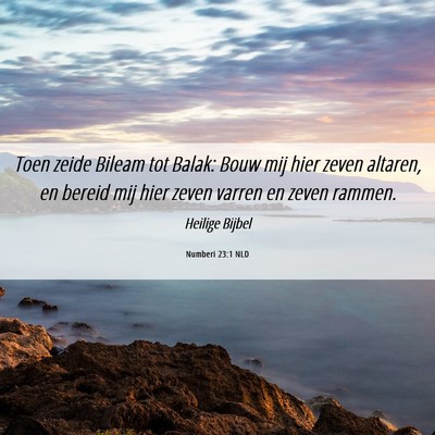 Picture 06 - Numberi 23:1 NLD - Toen zeide Bileam tot Balak: Bouw mij hier zeven - Bible Verse Picture