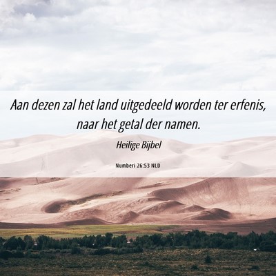 Picture 06 - Numberi 26:53 NLD - Aan dezen zal het land uitgedeeld worden ter - Bible Verse Picture