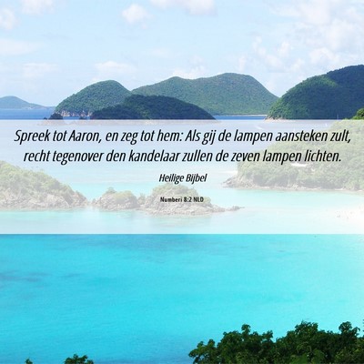 Picture 06 - Numberi 8:2 NLD - Spreek tot Aaron, en zeg tot hem: Als gij de - Bible Verse Picture
