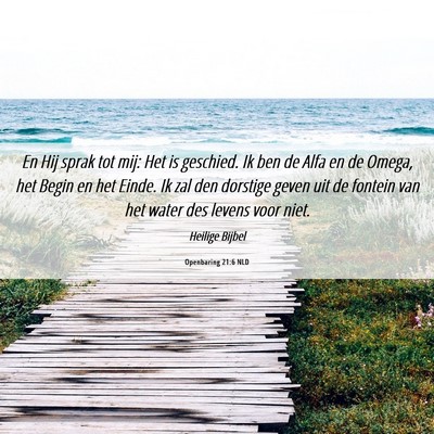 Picture 06 - Openbaring 21:6 NLD - En Hij sprak tot mij: Het is geschied. Ik ben de - Bible Verse Picture