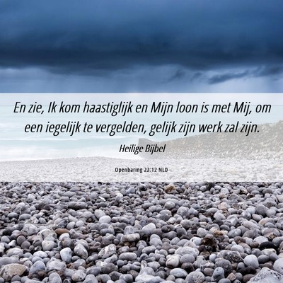 Picture 06 - Openbaring 22:12 NLD - En zie, Ik kom haastiglijk en Mijn loon is met - Bible Verse Picture