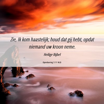 Picture 06 - Openbaring 3:11 NLD - Zie, Ik kom haastelijk; houd dat gij hebt, opdat - Bible Verse Picture