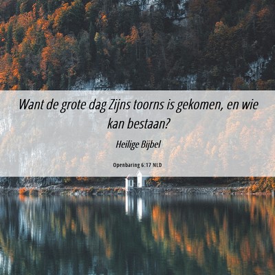 Picture 06 - Openbaring 6:17 NLD - Want de grote dag Zijns toorns is gekomen, en wie - Bible Verse Picture