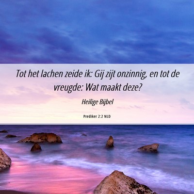 Picture 06 - Prediker 2:2 NLD - Tot het lachen zeide ik: Gij zijt onzinnig, en - Bible Verse Picture