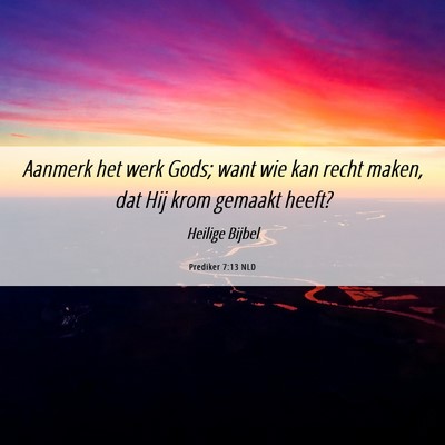 Picture 06 - Prediker 7:13 NLD - Aanmerk het werk Gods; want wie kan recht maken, - Bible Verse Picture