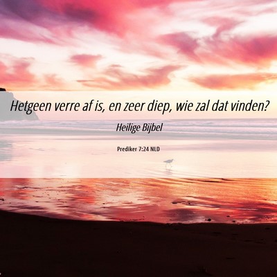 Picture 06 - Prediker 7:24 NLD - Hetgeen verre af is, en zeer diep, wie zal dat - Bible Verse Picture