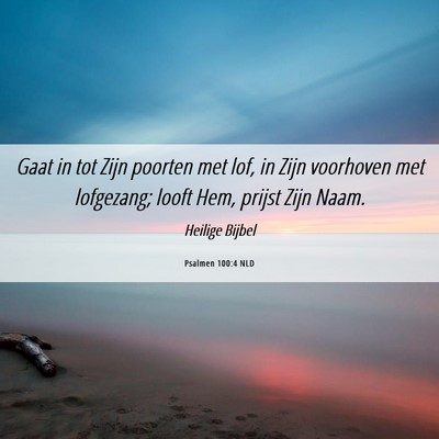 Picture 06 - Psalmen 100:4 NLD - Gaat in tot Zijn poorten met lof, in Zijn - Bible Verse Picture
