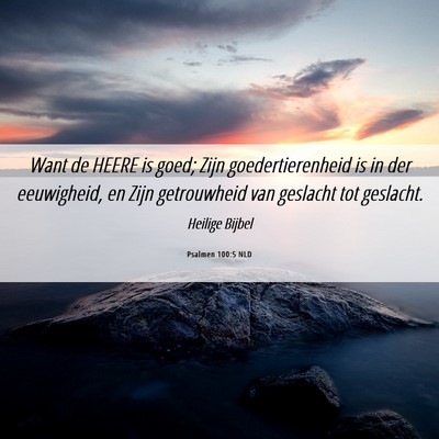 Picture 06 - Psalmen 100:5 NLD - Want de HEERE is goed; Zijn goedertierenheid is - Bible Verse Picture