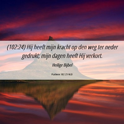 Picture 06 - Psalmen 102:23 NLD - (102:24) Hij heeft mijn kracht op den weg ter - Bible Verse Picture