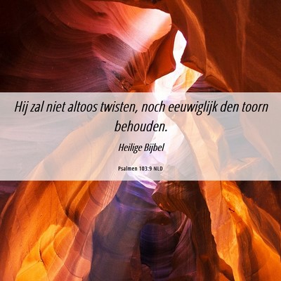 Picture 06 - Psalmen 103:9 NLD - Hij zal niet altoos twisten, noch eeuwiglijk den - Bible Verse Picture