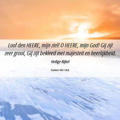 Picture 06 - Psalmen 104:1 NLD - Loof den HEERE, mijn ziel! O HEERE, mijn God! Gij - Bible Verse Picture