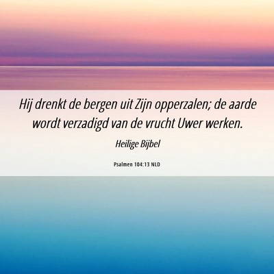 Picture 06 - Psalmen 104:13 NLD - Hij drenkt de bergen uit Zijn opperzalen; de - Bible Verse Picture