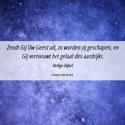 Picture 06 - Psalmen 104:30 NLD - Zendt Gij Uw Geest uit, zo worden zij geschapen, - Bible Verse Picture