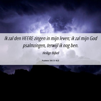 Picture 06 - Psalmen 104:33 NLD - Ik zal den HEERE zingen in mijn leven; ik zal - Bible Verse Picture