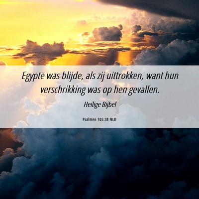 Picture 06 - Psalmen 105:38 NLD - Egypte was blijde, als zij uittrokken, want hun - Bible Verse Picture