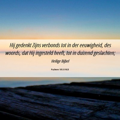 Picture 06 - Psalmen 105:8 NLD - Hij gedenkt Zijns verbonds tot in der eeuwigheid, - Bible Verse Picture