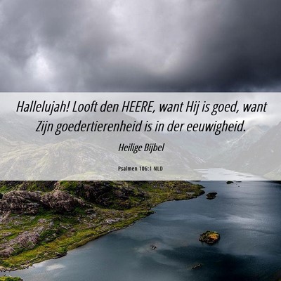 Picture 06 - Psalmen 106:1 NLD - Hallelujah! Looft den HEERE, want Hij is goed, - Bible Verse Picture