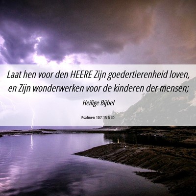 Picture 06 - Psalmen 107:15 NLD - Laat hen voor den HEERE Zijn goedertierenheid - Bible Verse Picture