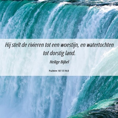 Picture 06 - Psalmen 107:33 NLD - Hij stelt de rivieren tot een woestijn, en - Bible Verse Picture