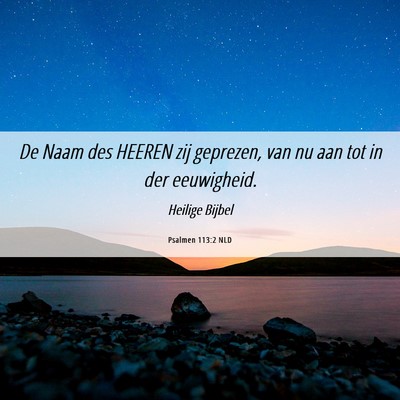 Picture 06 - Psalmen 113:2 NLD - De Naam des HEEREN zij geprezen, van nu aan tot - Bible Verse Picture