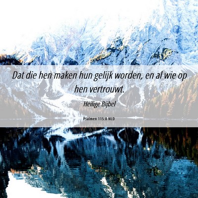 Picture 06 - Psalmen 115:8 NLD - Dat die hen maken hun gelijk worden, en al wie op - Bible Verse Picture
