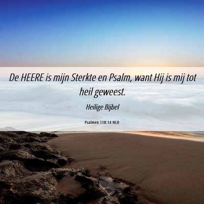 Picture 06 - Psalmen 118:14 NLD - De HEERE is mijn Sterkte en Psalm, want Hij is - Bible Verse Picture