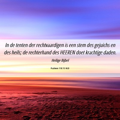 Picture 06 - Psalmen 118:15 NLD - In de tenten der rechtvaardigen is een stem des - Bible Verse Picture