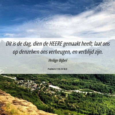 Picture 06 - Psalmen 118:24 NLD - Dit is de dag, dien de HEERE gemaakt heeft; laat - Bible Verse Picture