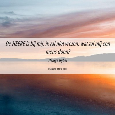 Picture 06 - Psalmen 118:6 NLD - De HEERE is bij mij, ik zal niet vrezen; wat zal - Bible Verse Picture