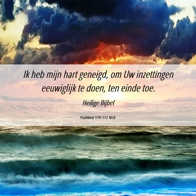 Picture 06 - Psalmen 119:112 NLD - Ik heb mijn hart geneigd, om Uw inzettingen - Bible Verse Picture