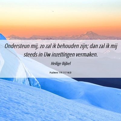 Picture 06 - Psalmen 119:117 NLD - Ondersteun mij, zo zal ik behouden zijn; dan zal - Bible Verse Picture