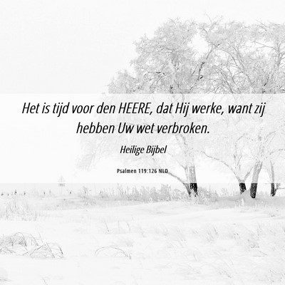 Picture 06 - Psalmen 119:126 NLD - Het is tijd voor den HEERE, dat Hij werke, want - Bible Verse Picture