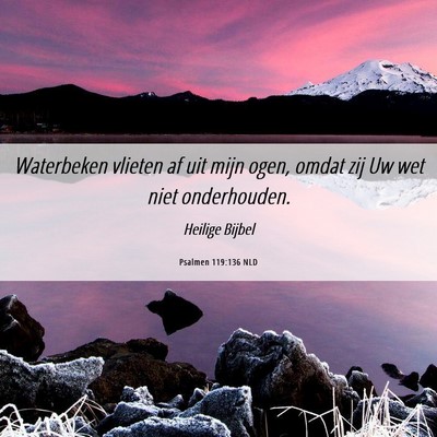 Picture 06 - Psalmen 119:136 NLD - Waterbeken vlieten af uit mijn ogen, omdat zij Uw - Bible Verse Picture